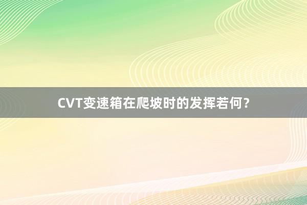 CVT变速箱在爬坡时的发挥若何？